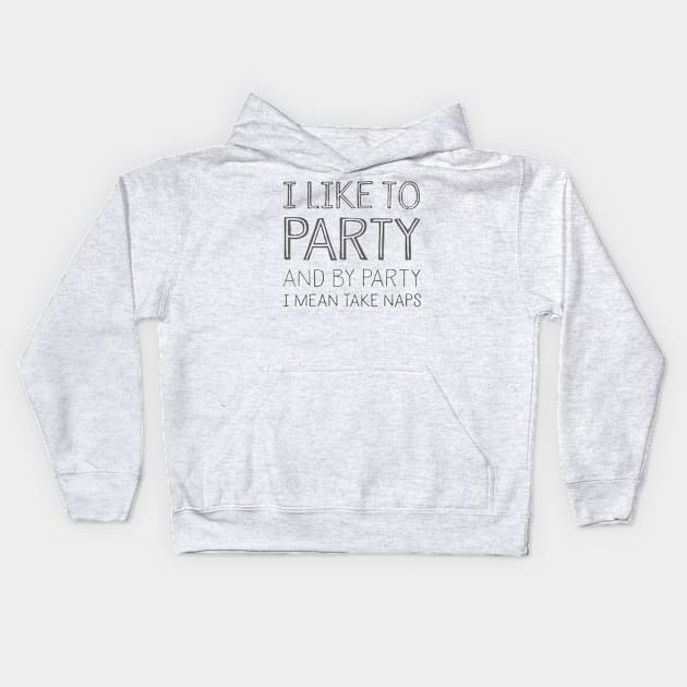 I Like To Party And By Party I Mean Take Naps Kids Hoodie by tangtur55